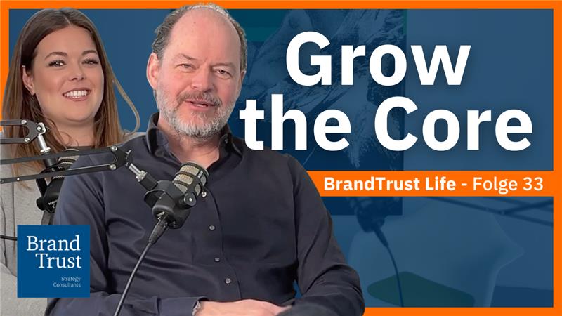 BrandTrust Life: "Grow the Core" BrandTrust Life: "Grow the Core"